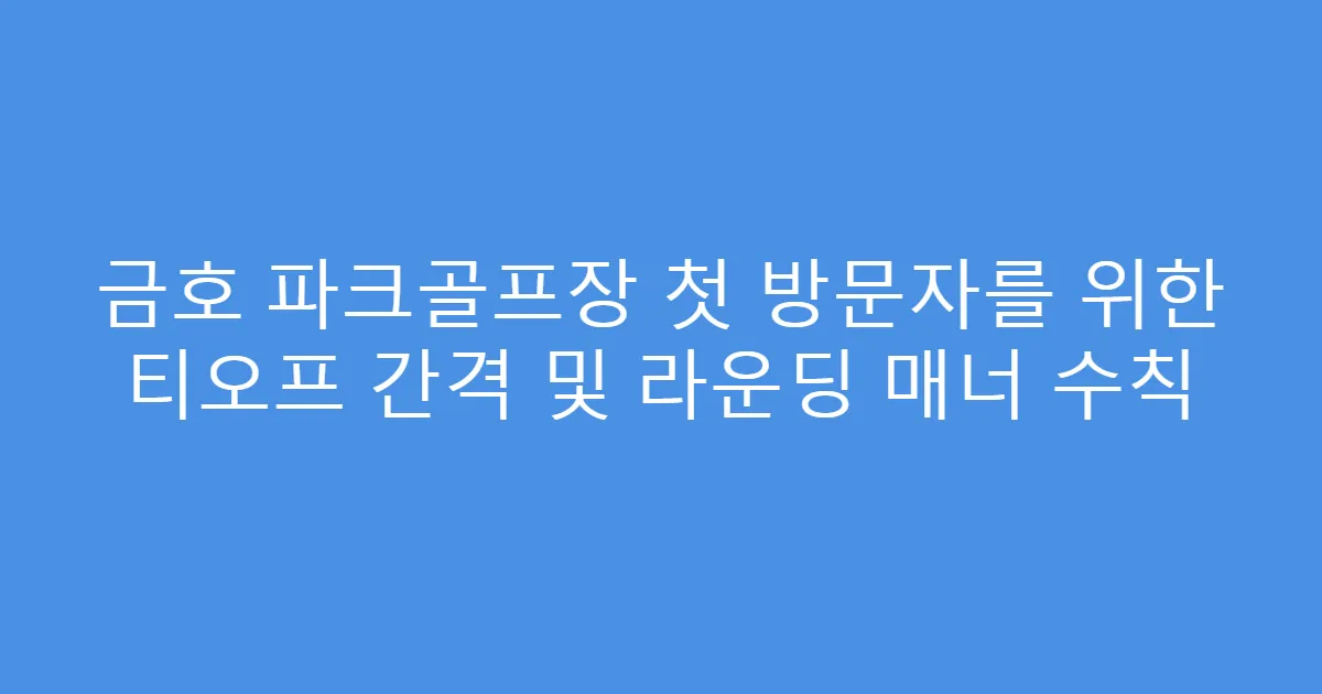금호 파크골프장 첫 방문자를 위한 티오프 간격 및 라운딩 매너 수칙