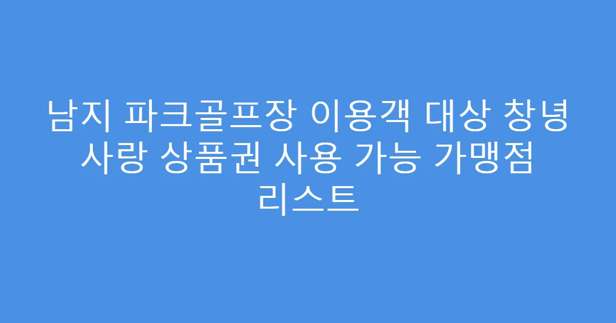 남지 파크골프장 이용객 대상 창녕 사랑 상품권 사용 가능 가맹점 리스트