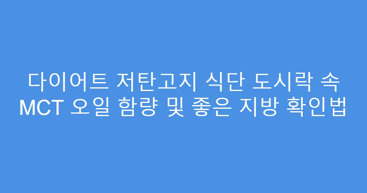 다이어트 저탄고지 식단 도시락 속 MCT 오일 함량 및 좋은 지방 확인법