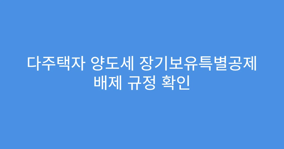 다주택자 양도세 장기보유특별공제 배제 규정 확인