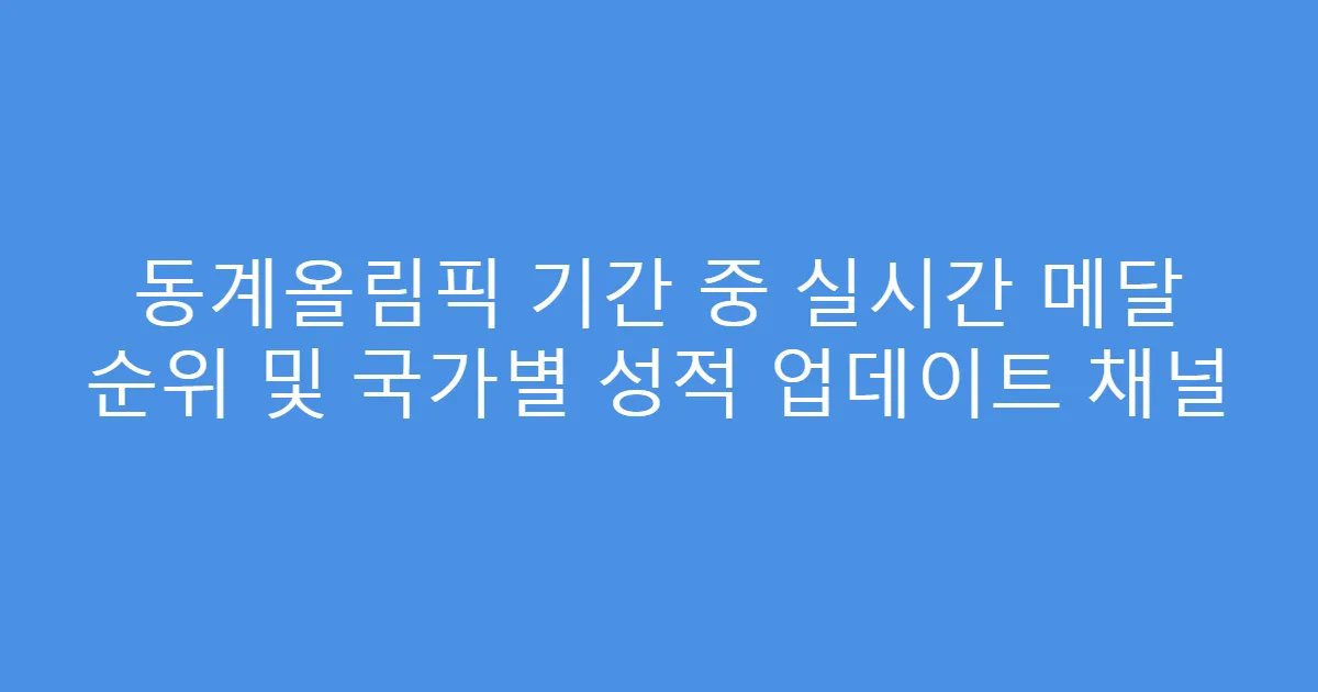 동계올림픽 기간 중 실시간 메달 순위 및 국가별 성적 업데이트 채널