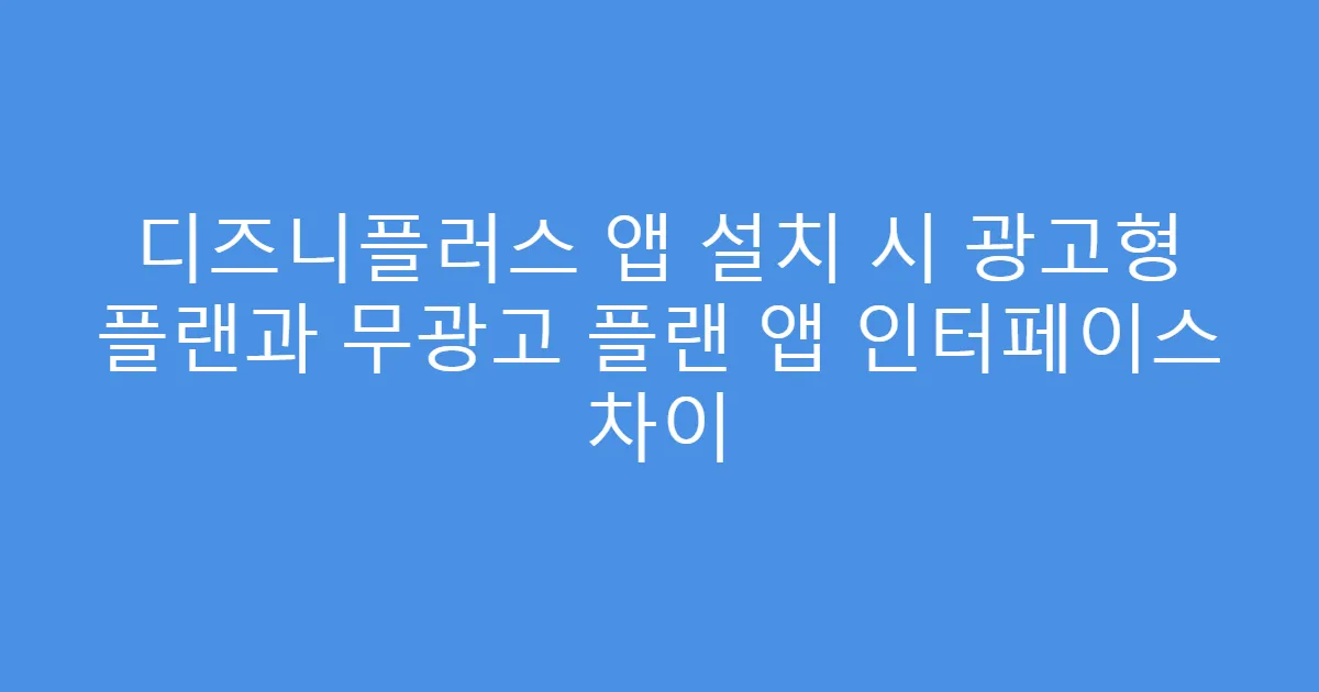 디즈니플러스 앱 설치 시 광고형 플랜과 무광고 플랜 앱 인터페이스 차이