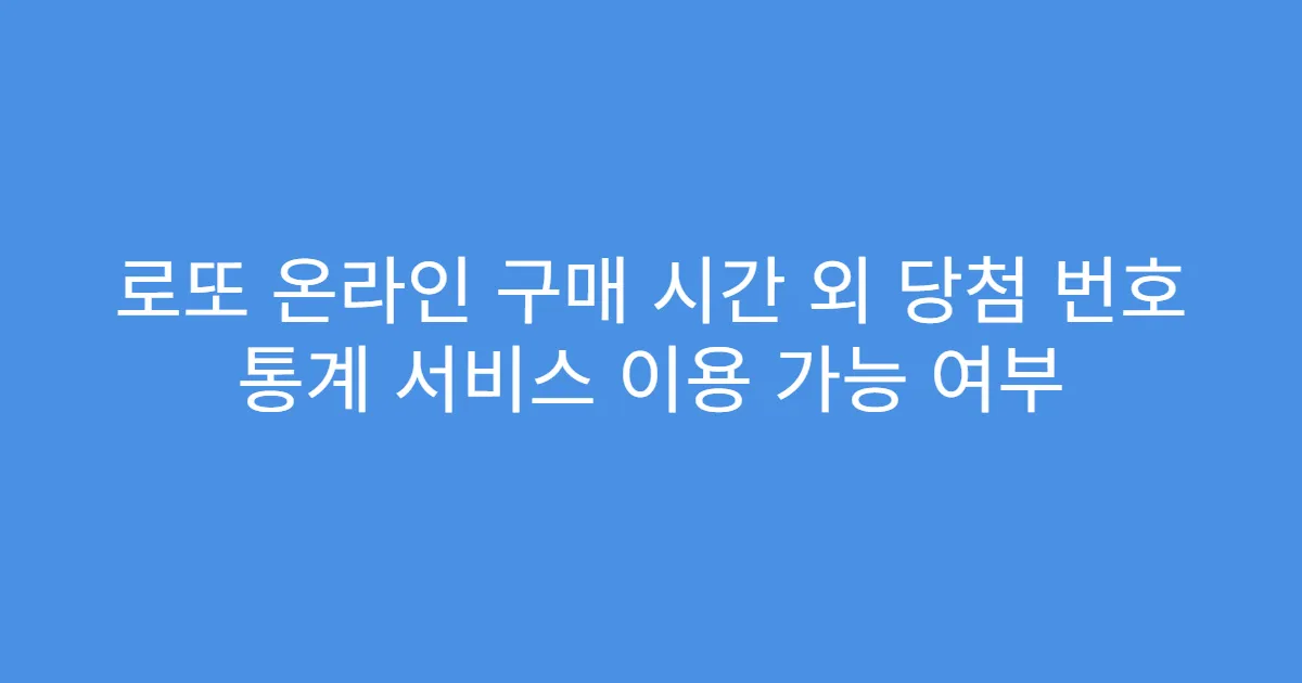 로또 온라인 구매 시간 외 당첨 번호 통계 서비스 이용 가능 여부