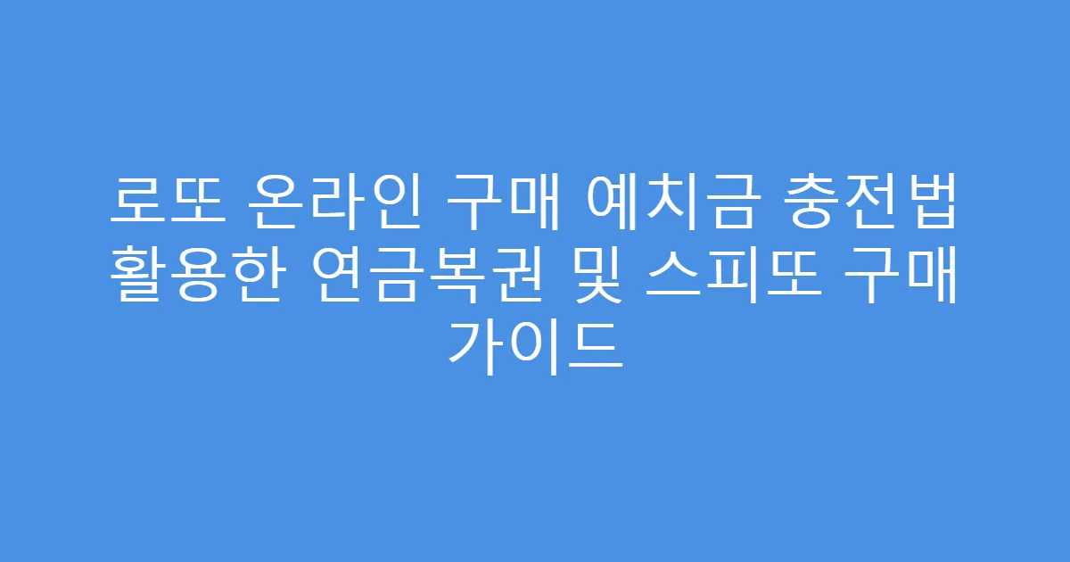 로또 온라인 구매 예치금 충전법 활용한 연금복권 및 스피또 구매 가이드