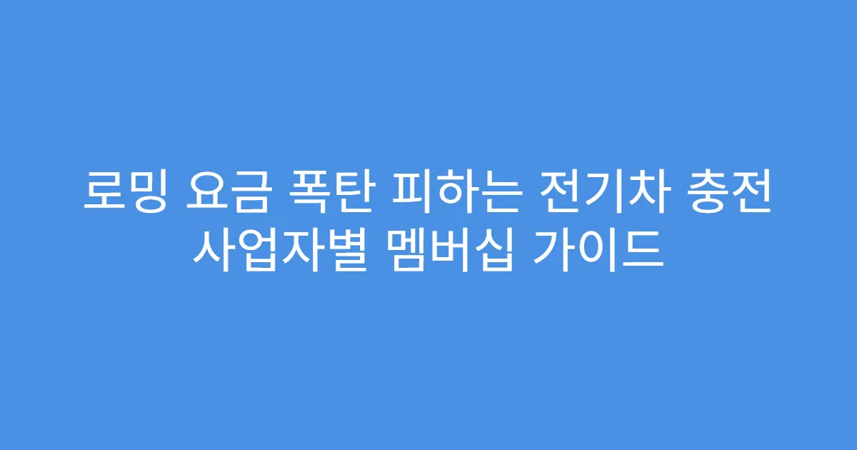 로밍 요금 폭탄 피하는 전기차 충전 사업자별 멤버십 가이드