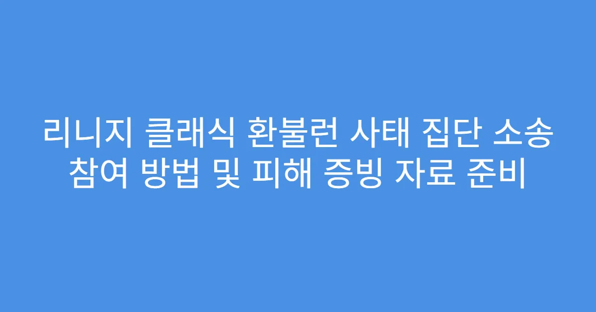 리니지 클래식 환불런 사태 집단 소송 참여 방법 및 피해 증빙 자료 준비