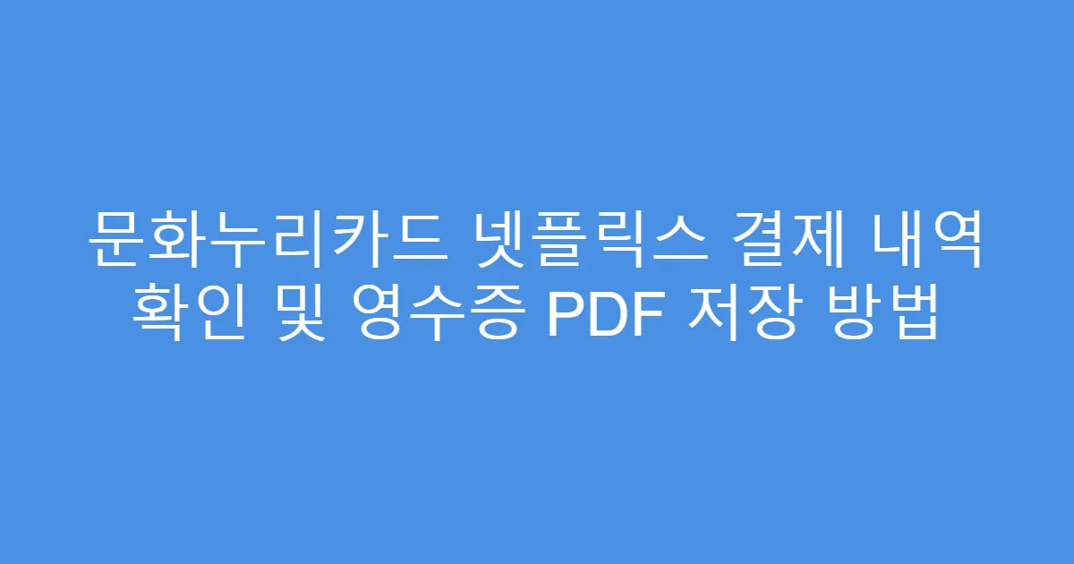 문화누리카드 넷플릭스 결제 내역 확인 및 영수증 PDF 저장 방법
