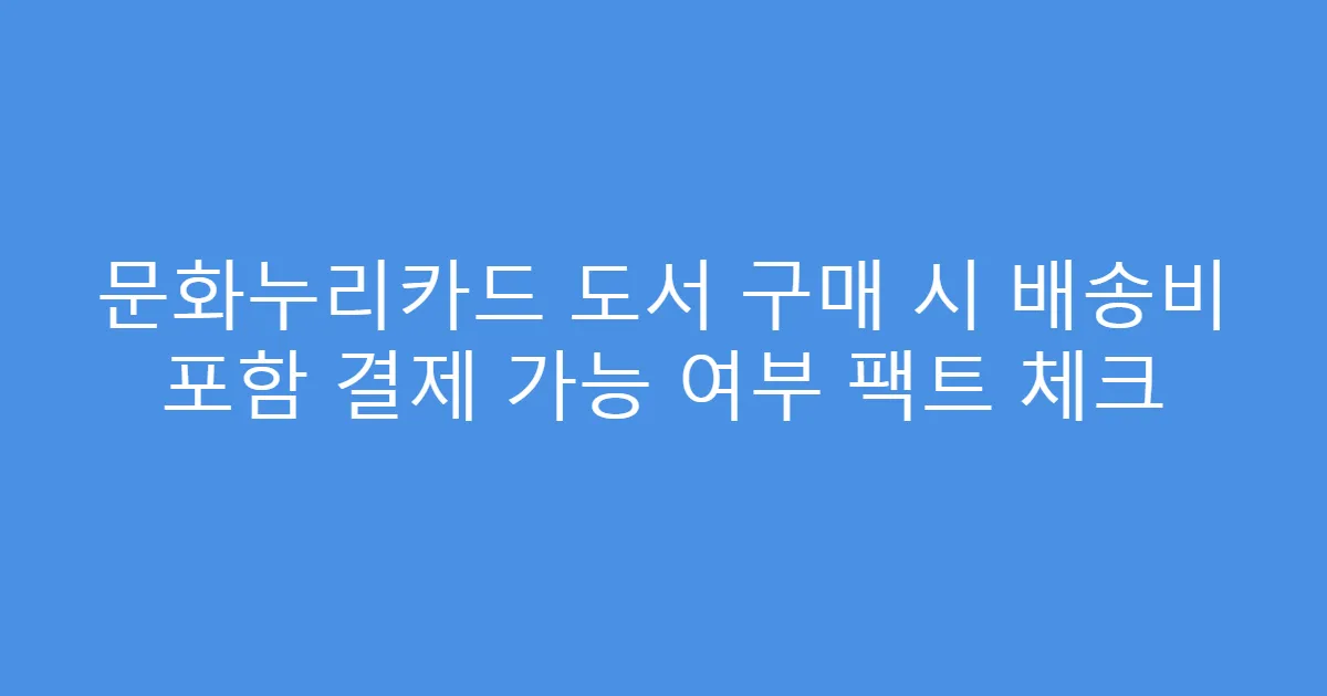 문화누리카드 도서 구매 시 배송비 포함 결제 가능 여부 팩트 체크