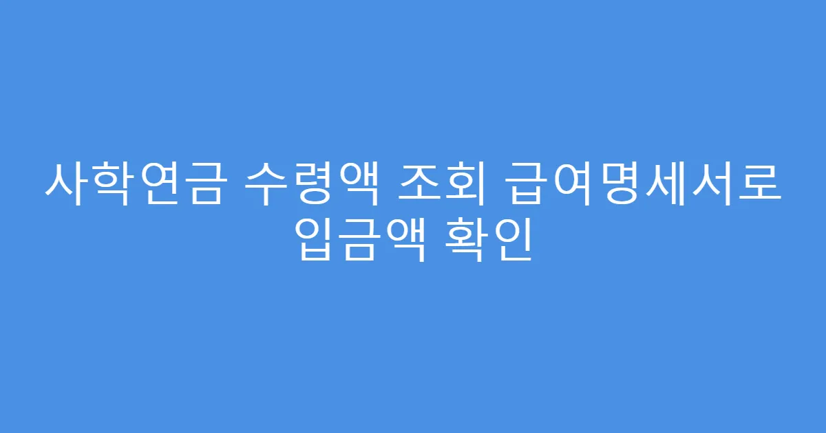 사학연금 수령액 조회 급여명세서로 입금액 확인