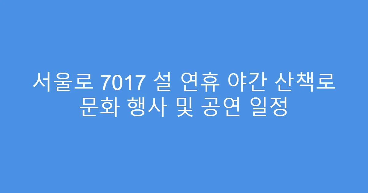서울로 7017 설 연휴 야간 산책로 문화 행사 및 공연 일정