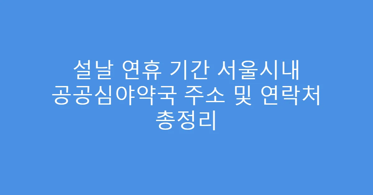 설날 연휴 기간 서울시내 공공심야약국 주소 및 연락처 총정리