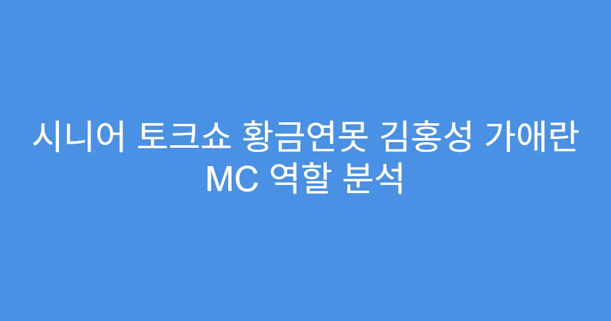 시니어 토크쇼 황금연못 김홍성 가애란 MC 역할 분석