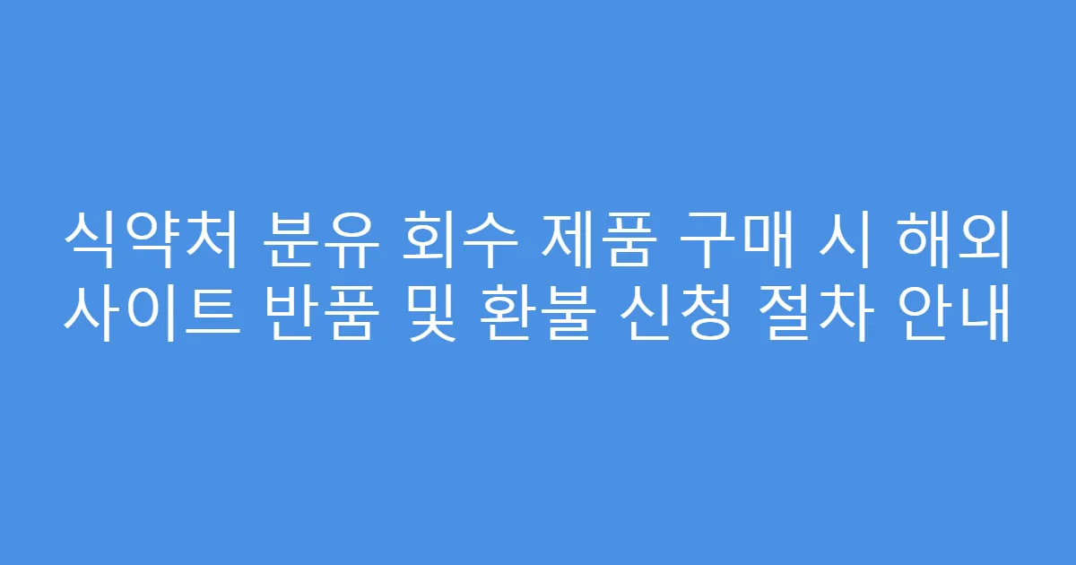 식약처 분유 회수 제품 구매 시 해외 사이트 반품 및 환불 신청 절차 안내
