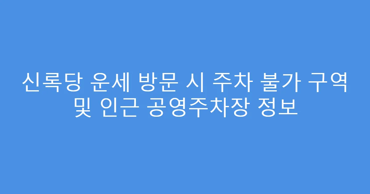 신록당 운세 방문 시 주차 불가 구역 및 인근 공영주차장 정보