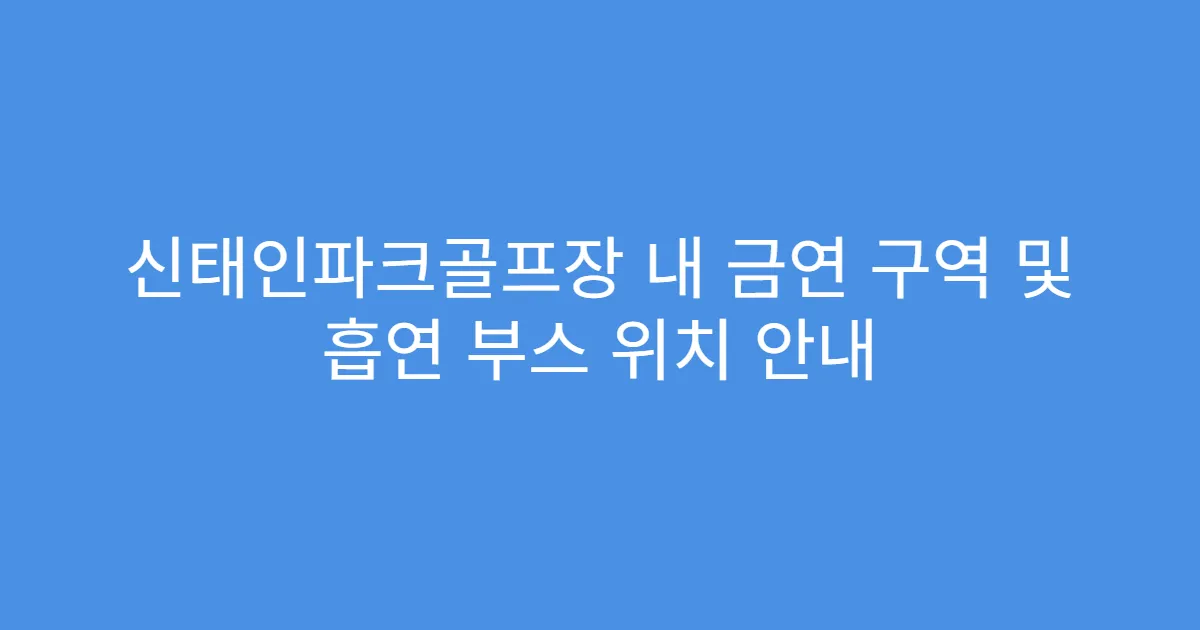 신태인파크골프장 내 금연 구역 및 흡연 부스 위치 안내