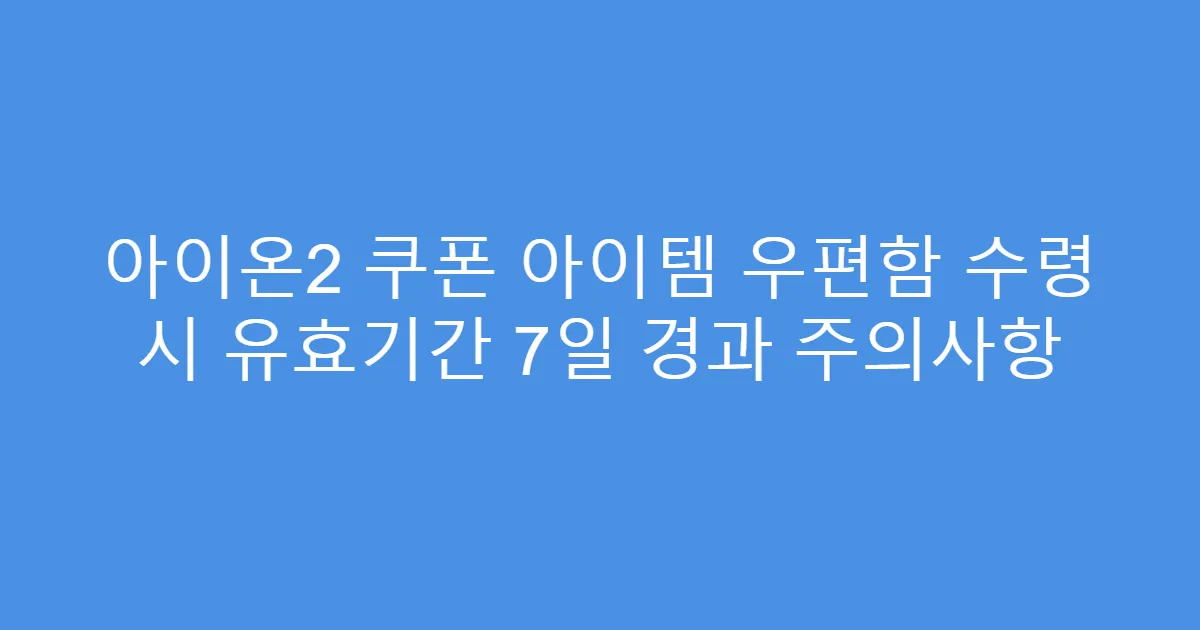 아이온2 쿠폰 아이템 우편함 수령 시 유효기간 7일 경과 주의사항