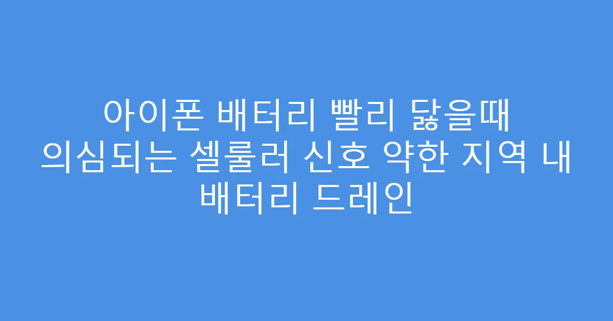 아이폰 배터리 빨리 닳을때 의심되는 셀룰러 신호 약한 지역 내 배터리 드레인