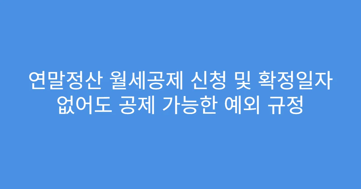 연말정산 월세공제 신청 및 확정일자 없어도 공제 가능한 예외 규정