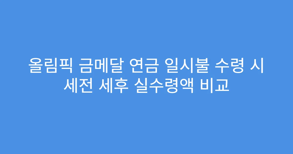 올림픽 금메달 연금 일시불 수령 시 세전 세후 실수령액 비교