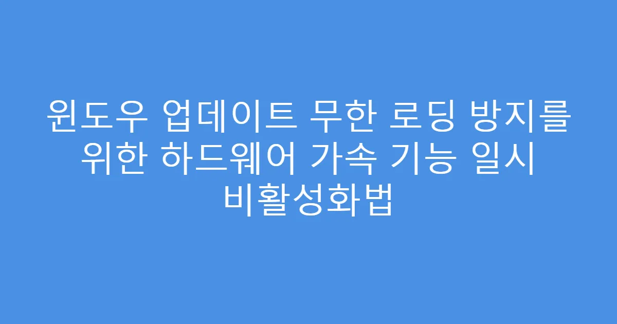 윈도우 업데이트 무한 로딩 방지를 위한 하드웨어 가속 기능 일시 비활성화법