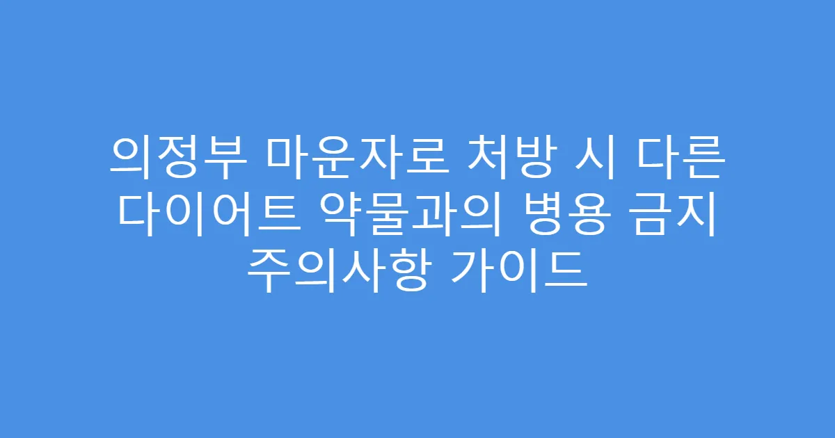 의정부 마운자로 처방 시 다른 다이어트 약물과의 병용 금지 주의사항 가이드