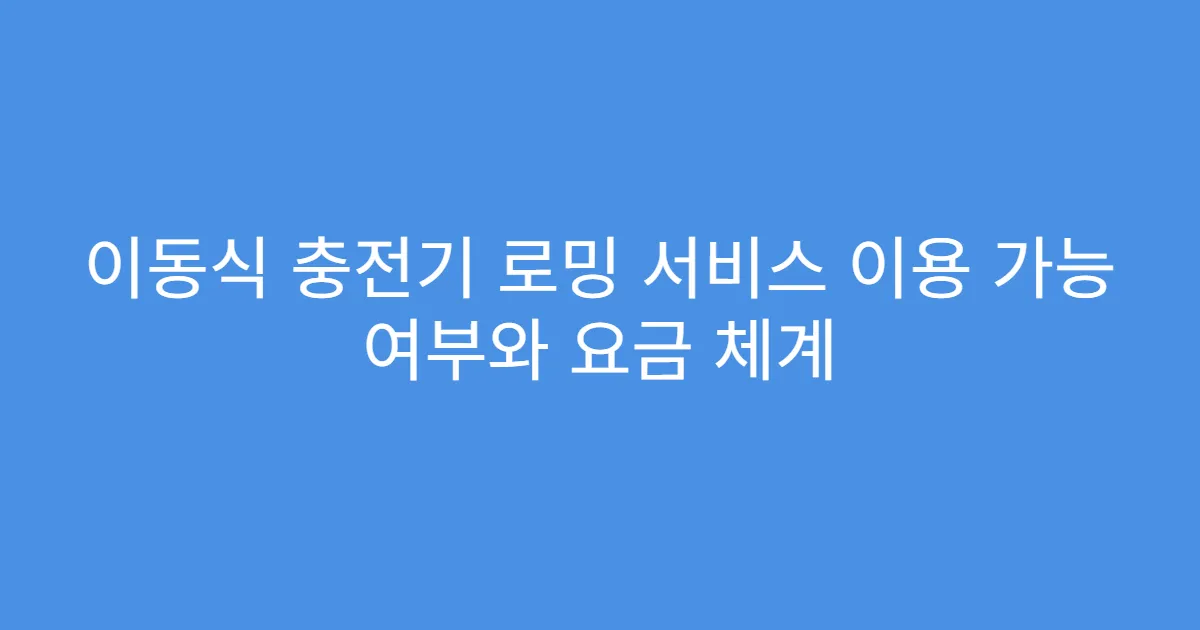이동식 충전기 로밍 서비스 이용 가능 여부와 요금 체계