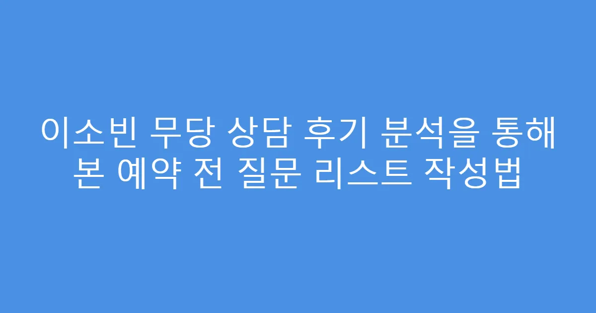 이소빈 무당 상담 후기 분석을 통해 본 예약 전 질문 리스트 작성법