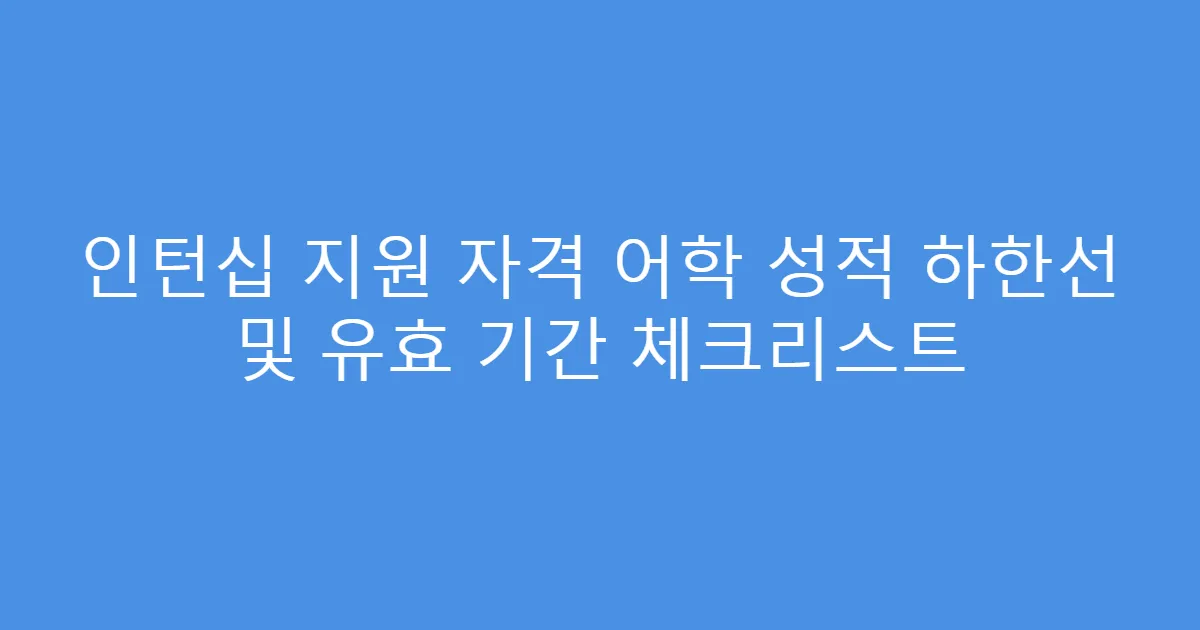 인턴십 지원 자격 어학 성적 하한선 및 유효 기간 체크리스트