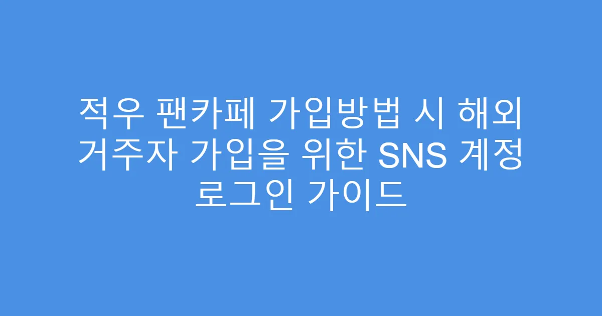 적우 팬카페 가입방법 시 해외 거주자 가입을 위한 SNS 계정 로그인 가이드