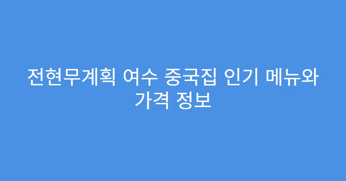 전현무계획 여수 중국집 인기 메뉴와 가격 정보