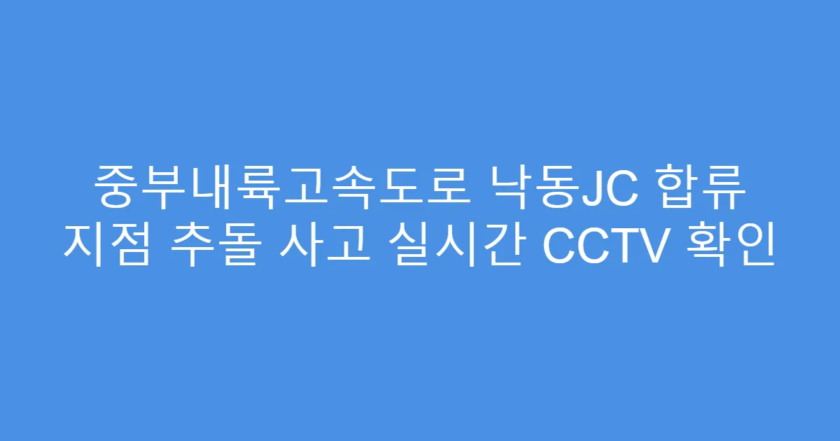 중부내륙고속도로 낙동JC 합류 지점 추돌 사고 실시간 CCTV 확인