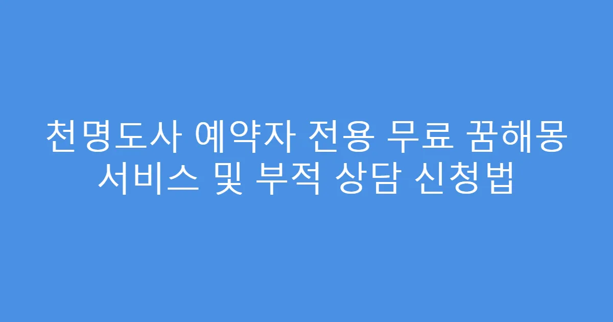 천명도사 예약자 전용 무료 꿈해몽 서비스 및 부적 상담 신청법