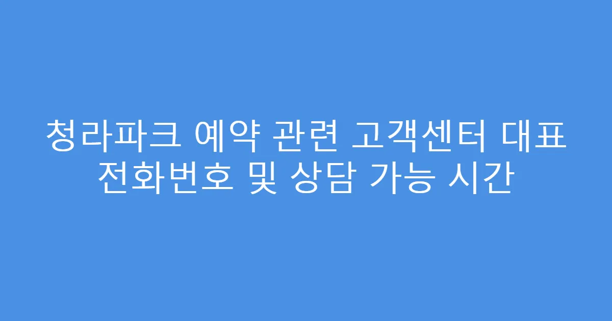 청라파크 예약 관련 고객센터 대표 전화번호 및 상담 가능 시간