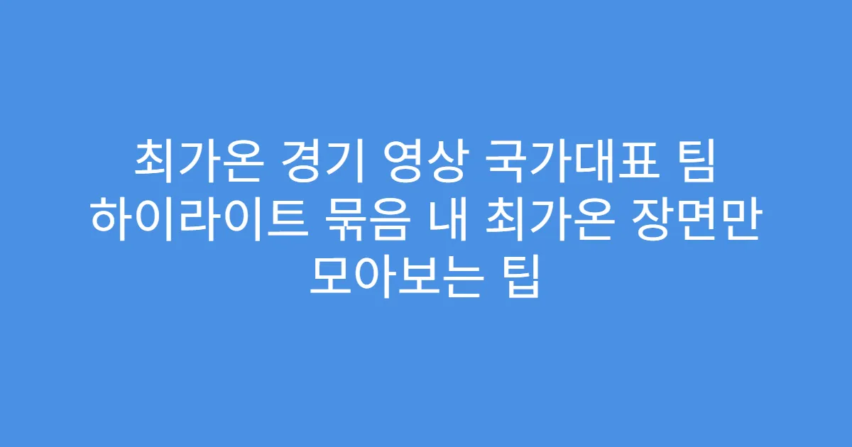 최가온 경기 영상 국가대표 팀 하이라이트 묶음 내 최가온 장면만 모아보는 팁