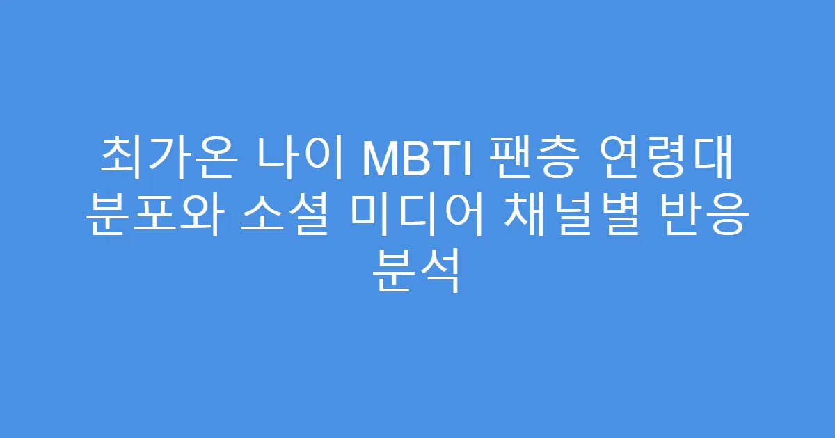 최가온 나이 MBTI 팬층 연령대 분포와 소셜 미디어 채널별 반응 분석