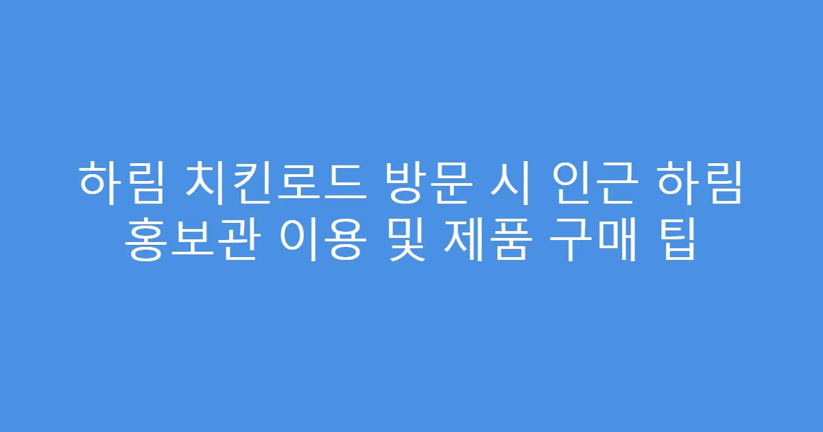 하림 치킨로드 방문 시 인근 하림 홍보관 이용 및 제품 구매 팁