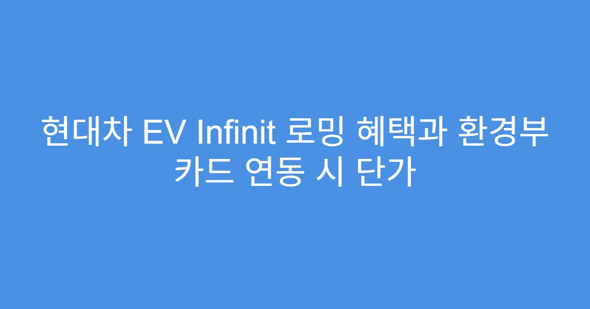 현대차 EV Infinit 로밍 혜택과 환경부 카드 연동 시 단가