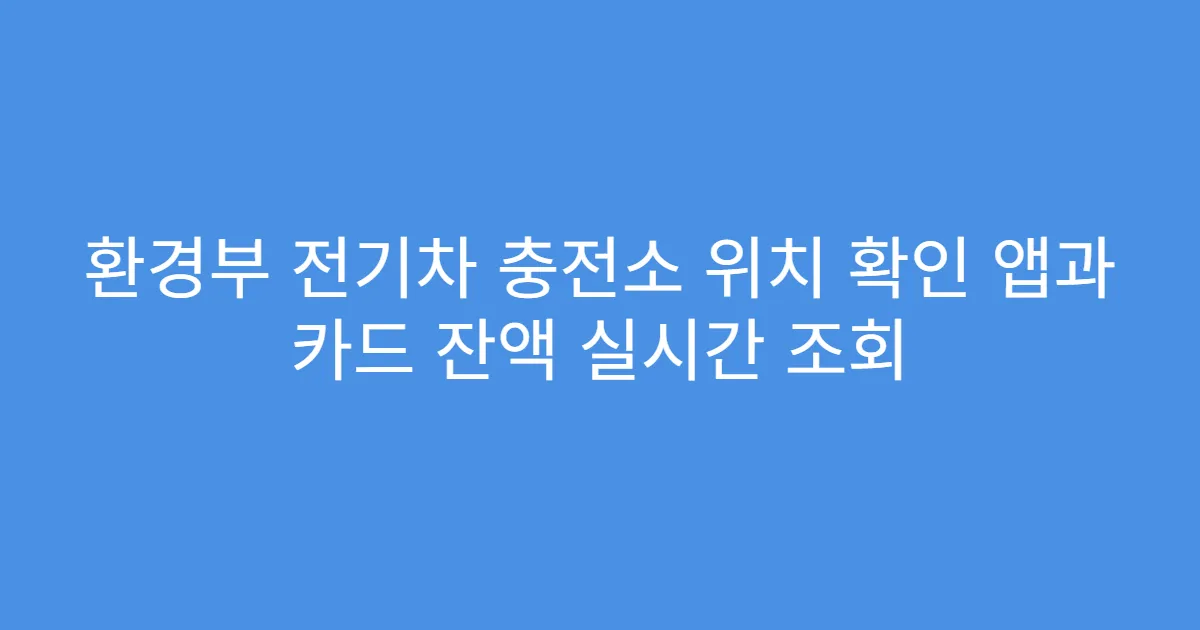 환경부 전기차 충전소 위치 확인 앱과 카드 잔액 실시간 조회