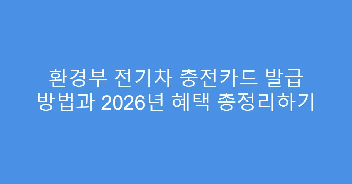 환경부 전기차 충전카드 발급 방법과 2026년 혜택 총정리하기