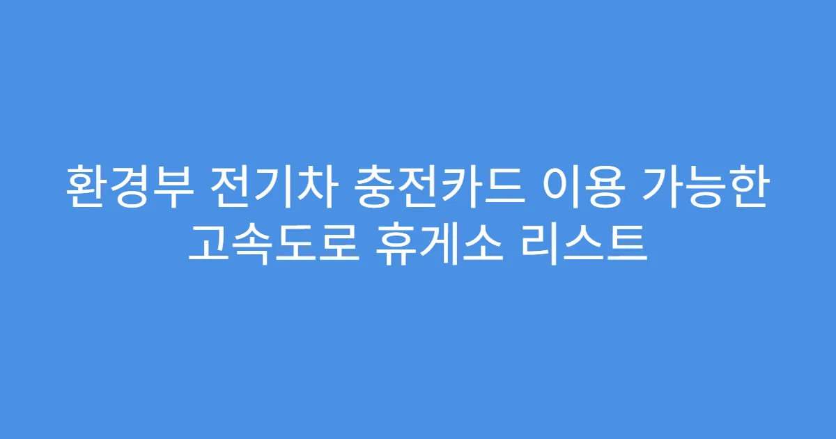 환경부 전기차 충전카드 이용 가능한 고속도로 휴게소 리스트