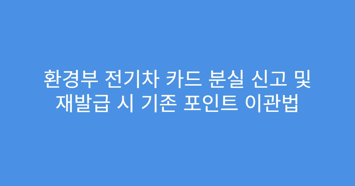 환경부 전기차 카드 분실 신고 및 재발급 시 기존 포인트 이관법