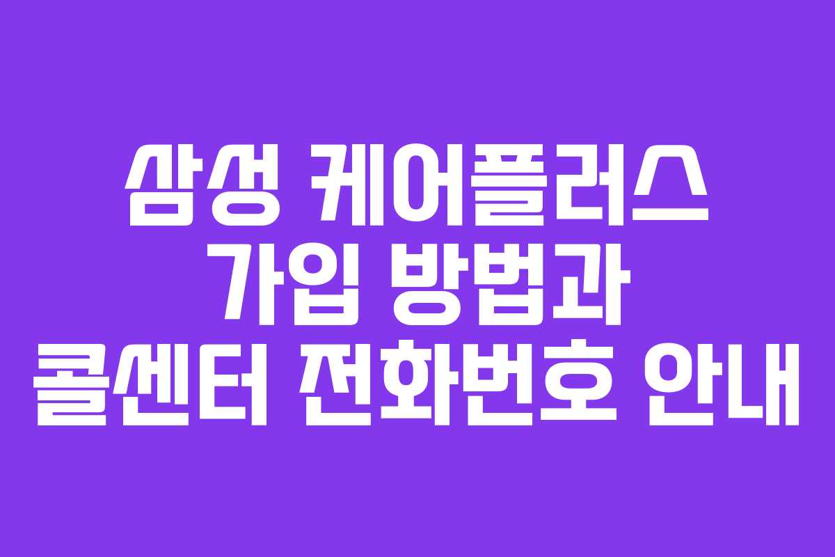 삼성 케어플러스 가입 방법과 콜센터 전화번호 안내