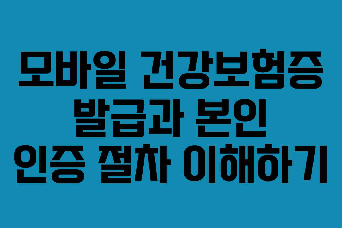 모바일 건강보험증 발급과 본인 인증 절차 이해하기
