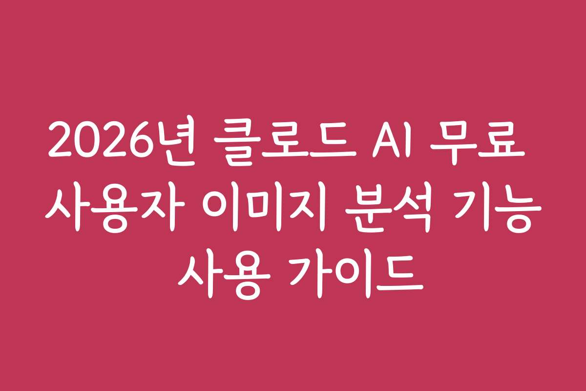 2026년 클로드 AI 무료 사용자 이미지 분석 기능 사용 가이드