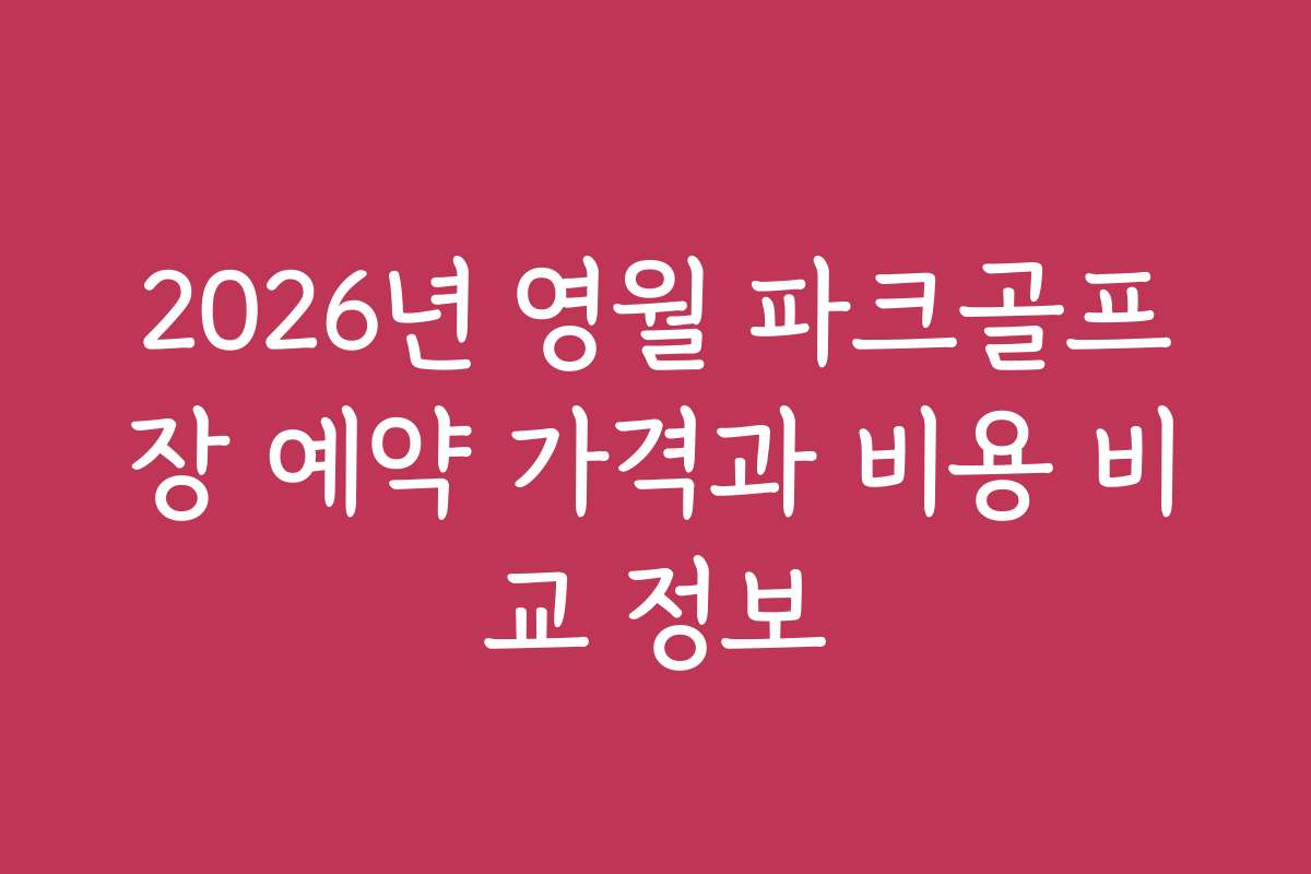 2026년 영월 파크골프장 예약 가격과 비용 비교 정보