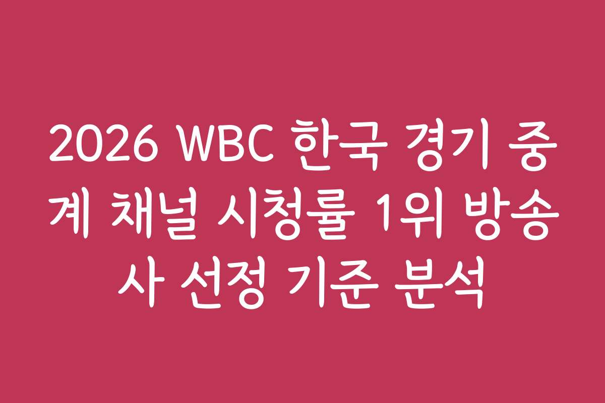 2026 WBC 한국 경기 중계 채널 시청률 1위 방송사 선정 기준 분석