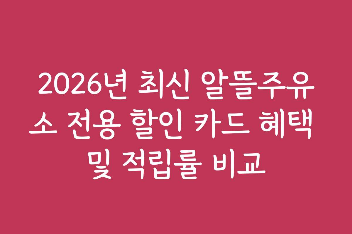 2026년 최신 알뜰주유소 전용 할인 카드 혜택 및 적립률 비교