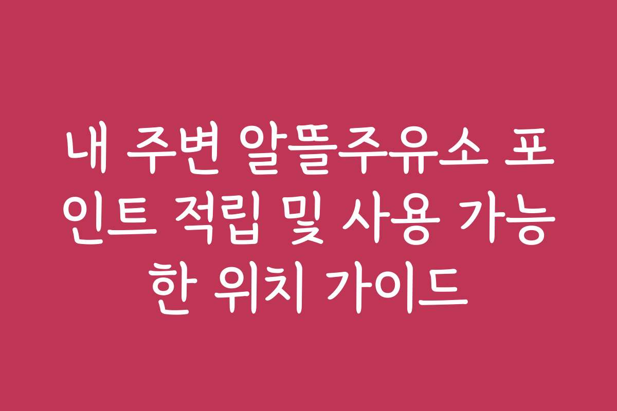 내 주변 알뜰주유소 포인트 적립 및 사용 가능한 위치 가이드