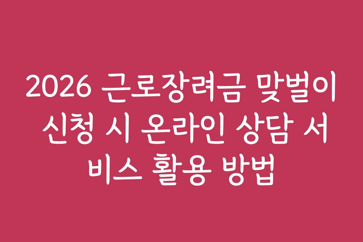 2026 근로장려금 맞벌이 신청 시 온라인 상담 서비스 활용 방법