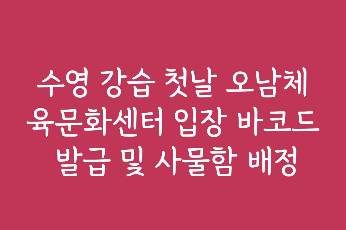 수영 강습 첫날 오남체육문화센터 입장 바코드 발급 및 사물함 배정